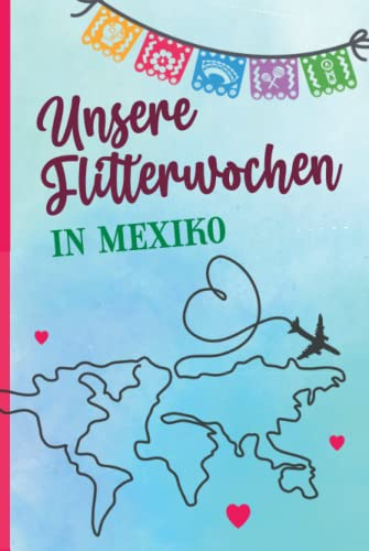 Hochzeit Reise Mexiko: Schönes Reisetagebuch für Hochzeitsreise das Honeymoon Geschenk fürs Brautpaar ein Tagebuch Hochzeits Reise zum Ausfüllen mit Bucket Liste und viel Platz für Fotos
