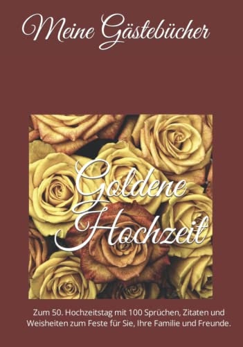 Gästebuch Goldene Hochzeit: Zum 50. Hochzeitstag mit 100 Sprüchen, Zitaten und Weisheiten zum Feste für Sie, Ihre Familie und Freunde.