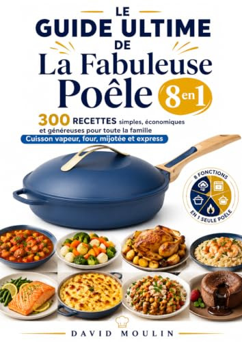 Le Guide Ultime de La Fabuleuse Poêle 8 en 1. 300 RECETTES simples, économiques et généreuses pour toute la famille Cuisson vapeur, four, mijotée et express