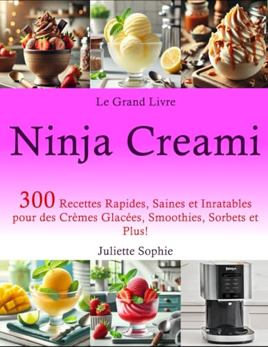 Le Grand Livre Ninja Creami: 300 Recettes Rapides, Saines et Inratables pour des Crèmes Glacées, Smoothies, Sorbets et Plus!