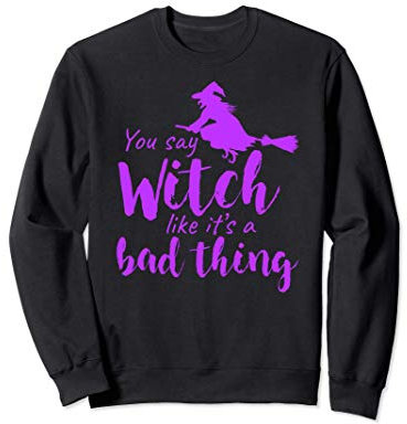 Dices bruja como si fuera una mala cosa Halloween Sudadera