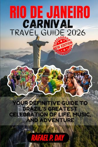 RIO DE JANEIRO CARNIVAL TRAVEL GUIDE 2026: Your Definitive Guide to Brazil’s Greatest Celebration of Life, Music, and Adventure
