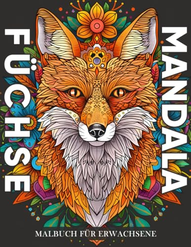 Füchse Mandala Malbuch für Erwachsene: Ein Malbuch mit 50 faszinierenden Mandala-Motiven inspiriert von Füchsen zur Entspannung, kreativen Gestaltung und innerer Harmonie ( Tiere Mandala Malbuch )