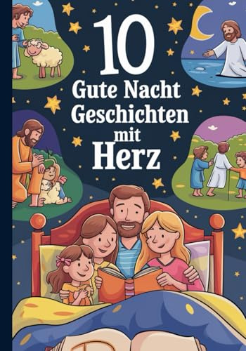 10 Gute Nacht Geschichten mit Herz: Wunder und Gleichnisse für die Kleinsten