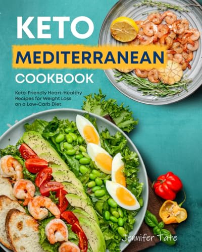 Keto Mediterranean Cookbook: Keto-Friendly Heart-Healthy Recipes for Weight Loss on a Low-Carb Diet