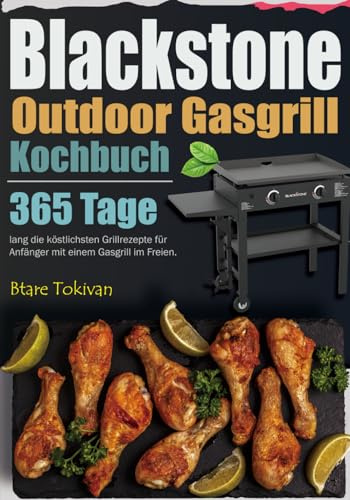 Blackstone Outdoor Gasgrill Kochbuch: 365 Tage lang die köstlichsten Grillrezepte für Anfänger mit einem Gasgrill im Freien.