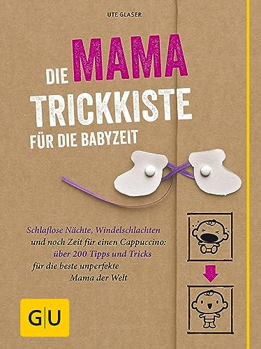 Die Mama-Trickkiste für die Babyzeit: Schlaflose Nächte, Windelschlachten und noch Zeit für einen Cappuccino: über 200 Tipps und Tricks für die beste unperfekte Mama der (GU Baby)