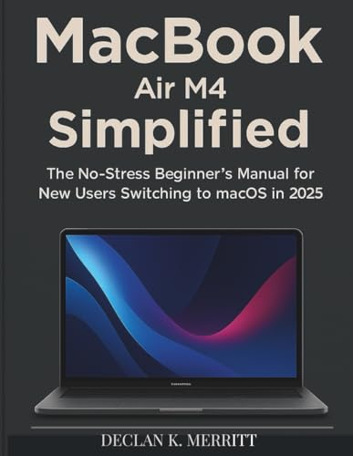 MacBook Air M4 Simplified: The No-Stress Beginner's Manual for New Users Switching to macOS in 2025
