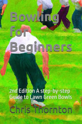 Bowling for Beginners: 2nd Edition A step-by-step Guide to Lawn Green Bowls
