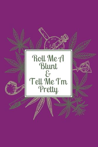 Roll Me a Blunt & Tell Me I'm Pretty, Cute and Sleek Cannabis Styled Journal: 120 Lined Pages, 6x9 Multiple Use Marijuana Notebook Diary