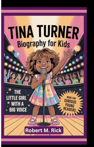 TINA TURNER BIOGRAPHY FOR KIDS: The Little Girl With A Big Voice (Book For Curious Young Readers)
