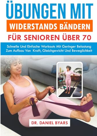 Übungen Mit Widerstandsbändern FÜR SENIOREN ÜBER 70: Schnelle Und Einfache Workouts Mit Geringer Belastung Zum Aufbau Von Kraft, Gleichgewicht Und Beweglichkeit