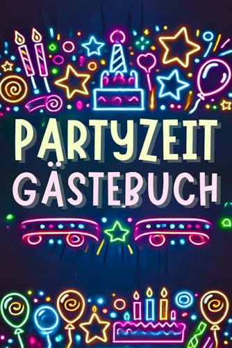 Partygästebuch - Partyzeit: Party Gästebuch für Erwachsene: Gemeinsame Momente für immer verewigt | Perfektes Partybuch für Geburtstage und Feiern