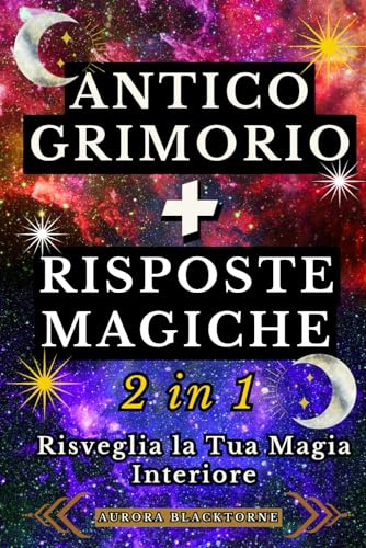 Antico Grimorio + Risposte Magiche (2 in 1): Rituali, sigilli e ispirazioni quotidiane per manifestare i tuoi desideri e risvegliare la tua magia interiore