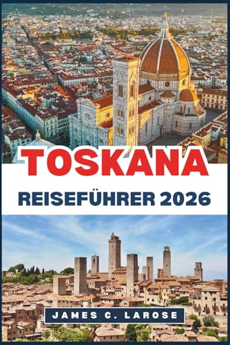 TOSKANA Reiseführer 2026: Entdecken Sie das Herz Italiens mit seinen zeitlosen Landschaften, historischen Dörfern und kulinarischen Traditionen.