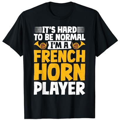 It's hard to be normal im a French Horn Player French Horn T-Shirt