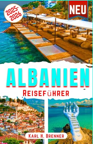 Albanien Reiseführer 2025-2026: Entdecken Sie Albaniens Top-Attraktionen, versteckte Juwelen, Strände und Küsten – Ihre ultimative Reiseroute für ... Erlebnisse (BEST GERMAN GUIDES, Band 18)