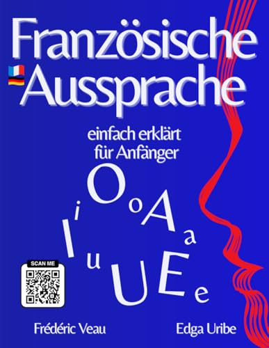 Französische Aussprache einfach erklärt für Anfänger: Lernen Sie die französische Phonetik mit einer interaktiven FLE-Methode (A1–B2): 150 Videos über ... zu sprechen, zu kommunizieren Wortschatz ei