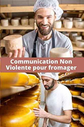 Communication Non Violente pour fromager: Réconciliez bien être et performance | Obtenez ce que vous voulez et mettez toutes les chances de votre côté ... réussir | 100 pages pré-remplies | 15 x 23 cm