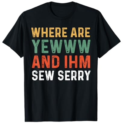 Where Are You And Im So Sorry Shirt I'm So Sorry T-Shirt
