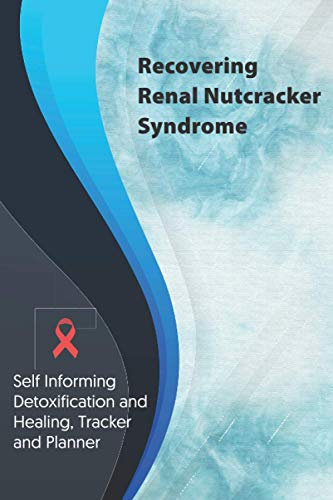 Recovering Renal Nutcracker Syndrome Exercise and Diet planner and tracker: Self Informing Detoxification or Healing, Exercise and Dieting Planner & ... Treatment (6x9); Awareness Gifts and Presents