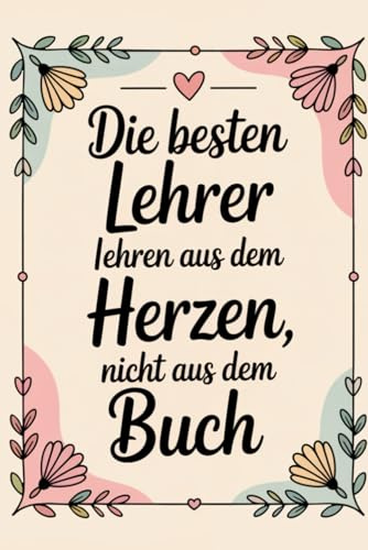 Die besten Lehrer lehren aus dem Herzen nicht aus dem Buch beste Lehrerin Geschenk Abschied Grundschule: Notizbuch A5 120 Seiten Punkteraster (Dot Grid)