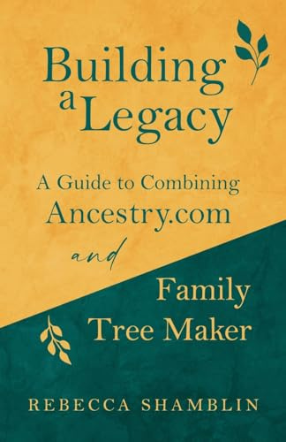 Building a Legacy: A Guide to Combining Ancestry.com and Family Tree Maker (Leaving a Legacy, Band 1)