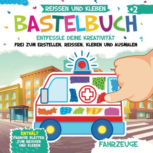 Bastelbuch. Fahrzeuge. Reißen und Kleben. Kunst und Kreativität: Mein Kunterbuntes Bastelbuch | Bunte Bastelvorlagen mit Passenden Farbigen Seiten zum Ausmalen, Reißen und Kleben | Basteln ab 2 Jahre