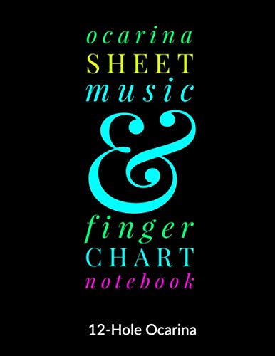 Ocarina Sheet Music and Finger Chart Notebook: 12 Hole Ocarina. Blank 6 Staves, 6 Lines of Finger Charts Per Page, 120 Pages Music Manuscript for Ocarina Musicians