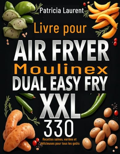 Livre pour Air Fryer Moulinex Dual Easy Fry XXL: 330 Recettes saines, variées et délicieuses pour tous les goûts