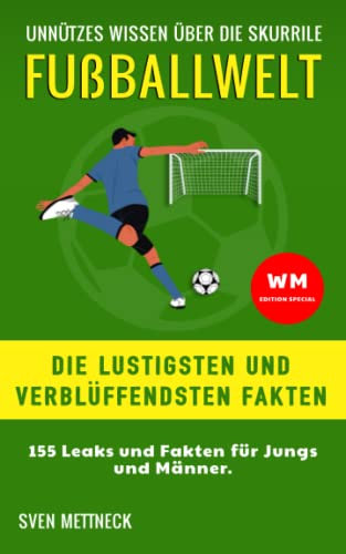 Unnützes Wissen über die skurrile Fußballwelt: Die lustigsten und verblüffendsten Fakten. 155 Leaks und Fakten für Jungs und Männer. WM edition special