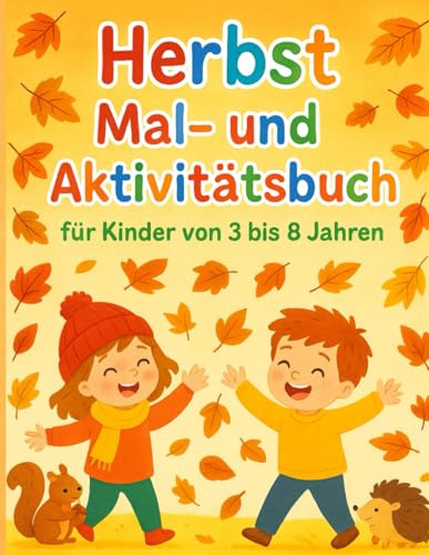Herbst Mal- und Aktivitätsbuch für Kinder von 3 bis 8 Jahren: Lustiges Ausmal- und Rätselbuch für Jungen und Mädchen | Herbstliche Tiere, Blätter, Kürbisse und Spiele