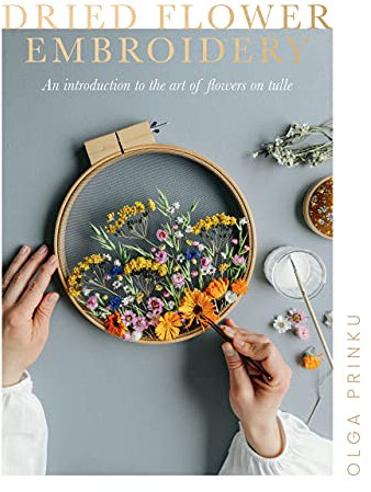 Dried Flower Embroidery: An Introduction to the Art of Flowers on Tulle (English Edition)