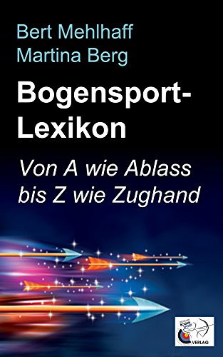Bogensport-Lexikon: Bogenschießen von A wie Ablass bis Z wie Zughand