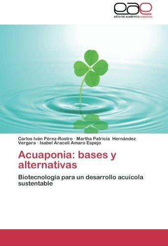 Acuaponia: bases y alternativas: Biotecnolog??a para un desarrollo acu??cola sustentable (Spanish Edition) by Carlos Iv??n P??rez-Rostro (2013-01-18)