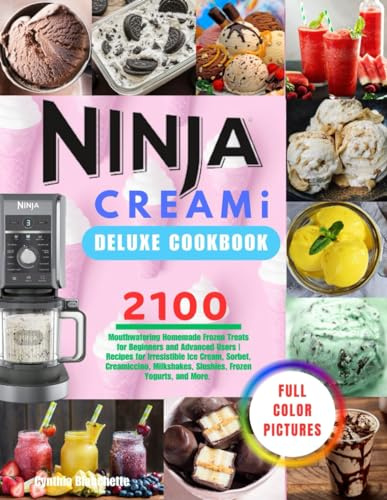 Ninja CREAMi Deluxe Cookbook With Full Color Pictures: 2100 Mouthwatering Homemade Frozen Treats for Beginners and Advanced Users | Recipes for ... Slushies, Frozen Yogurts, and More.