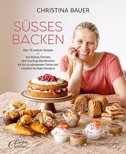 Süßes backen: Über 70 einfache Rezepte. Von kleinen Törtchen über fruchtige Blechkuchen bis hin zu aufregenden Torten und schnellen No-Bake-Rezepten