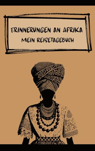 Erinnerungen an Afrika: Ein Reise-Erinnerungstagebuch für persönliche Reflexionen & bedeutungsvolle Reiseerlebnisse: Ein minimalistisches ... Emotionen & einzigartigen Momenten auf Reisen