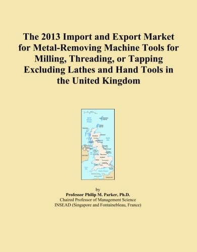 The 2013 Import and Export Market for Metal-Removing Machine Tools for Milling, Threading, or Tapping Excluding Lathes and Hand Tools in the United Kingdom