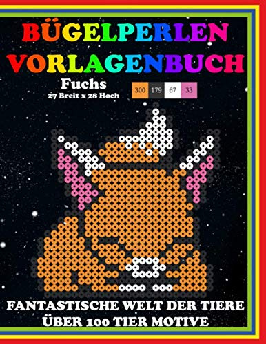 Bügelperlen Vorlagenbuch: Fantastische Welt der Tiere | Über 100 Tier Motive | Im DIN A4 Format | Bügel-Perlen Vorlagen | Muster Bilder für Iron Beads ... Fusionsperlen (Welt der Tiere Beads, Band 1)