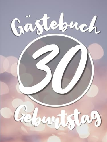 Gästebuch 30 Geburtstag: Hardcover - 30.Geburtstag für Mann oder Frau - Erinnerungsbuch als Geburtstagsdeko zum Eintragen