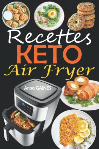 Recettes Keto Air Fryer: Recettes cétogènes faciles et savoureuses à la friteuse à air pour faire le plein d'énergie, perdre du poids et rester en bonne santé (recettes low carb pauvres en glucides)