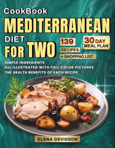 Cookbook Mediteranean Diet For Two: 30 day meal plan & shopping list, All Illustrated with Full Color Pictures and Simple Ingredients, the Health Benefits of Each Recipe.