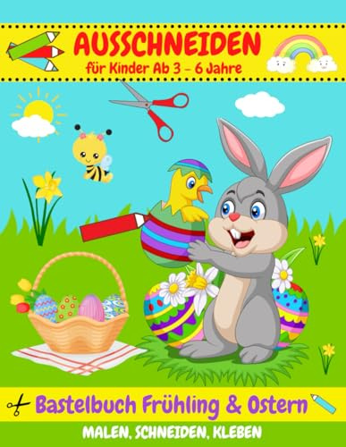 Bastelbuch Ostern & Frühling: Ausschneiden für kinder Ab 3 - 6 Jahren | Malen, Schneiden, Kleben & Basteln mit tollen Oster- und Frühlingsmotiven | Ausschneidebuch für Mädchen und Jungen