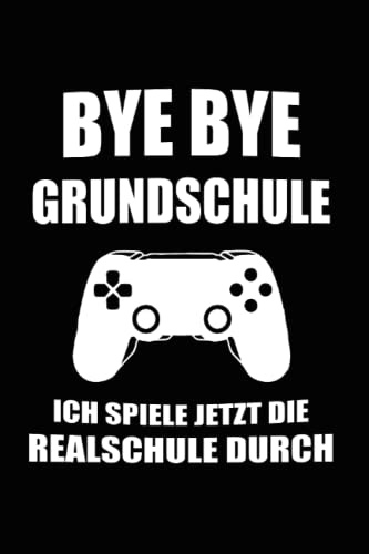 Bye Bye Grundschule Ich Spiele Jetzt Die Realschule Durch: Bye Bye Grundschule & Realschule Notizbuch 6'x9' Schulbeginn Geschenk für & Schulanfang