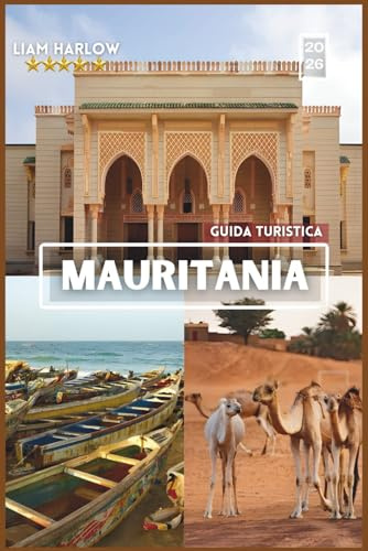 GUIDA TURISTICA DELLA MAURITANIA 2026: Un compagno completo per ogni esploratore con foto a COLORI, consigli da esperti e itinerari pronti all'uso per un viaggio indimenticabile