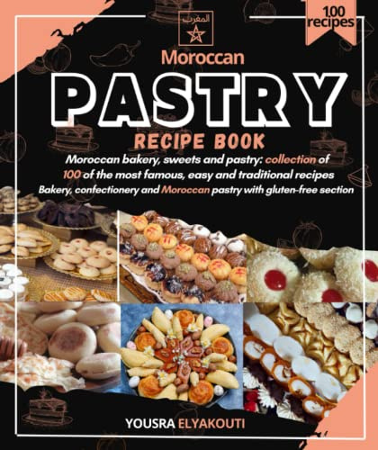 Moroccan pastry recipe book: Moroccan bakery, sweets and pastry: collection of 100 of the most famous, easy and traditional recipes Bakery, confectionery and Moroccan pastry with gluten-free section