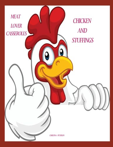 MEAT LOVER CASSEROLES: CHICKEN AND STUFFINGS: 74 RECIPES, 24 CHICKEN CASSEROLES, 10 WITH NUTS, 24 WITH RICE OR WILD RICE, 16 STUFFINGS: 137
