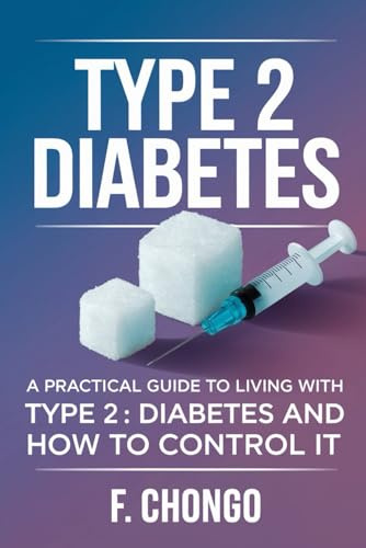 Type 2 Diabetes: A Practical Guide to Living with Type 2 Diabetes and How to Control it