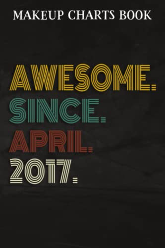 Makeup Charts Book :Awesome Since April 2017 5 Years Old 5th Birthday Gift: Gifts for Girls:Makeup Eyes and Face Charts Model Size 6x9 110 Blank ... to ... Design (Makeup Artists Portfolio Note